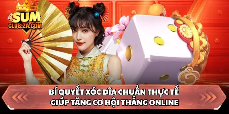 Bí Quyết Xóc Đĩa Chuẩn Thực Tế Giúp Tăng Cơ Hội Thắng Online
