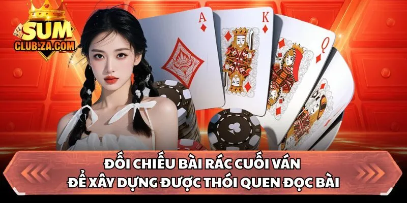 Đối chiếu bài rác cuối ván để xây dựng được thói quen đọc bài
