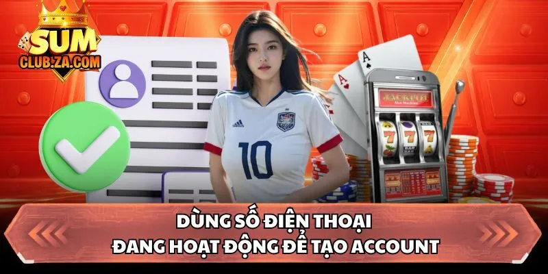 Dùng số điện thoại đang hoạt động để tạo account