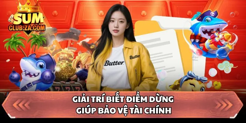 Giải trí biết điểm dừng giúp bảo vệ tài chính