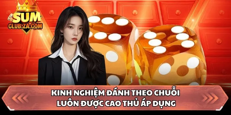 Kinh nghiệm đánh theo chuỗi luôn được cao thủ áp dụng